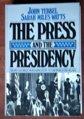 Couverture du produit · The Press and the Presidency: From George Washington to Ronald Reagan by John William Tebbel (1985-10-03)