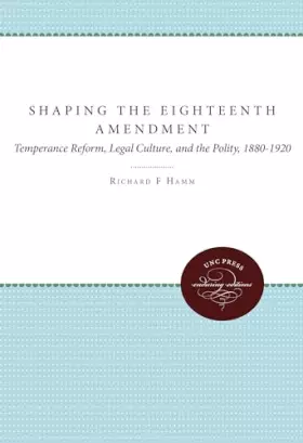 Couverture du produit · Shaping the Eighteenth Amendment: Temperance Reform, Legal Culture, and the Polity, 1880-1920 (Studies in Legal History)