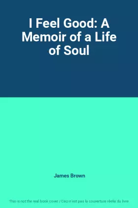Couverture du produit · I Feel Good: A Memoir of a Life of Soul