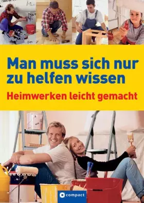 Couverture du produit · Man muss sich nur zu helfen wissen: Heimwerken leicht gemacht