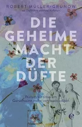 Couverture du produit · Die geheime Macht der Düfte: Warum wir unserem Geruchssinn mehr vertrauen sollten