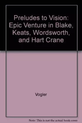 Couverture du produit · Preludes to Vision: The Epic Venture in Blake, Wordsworth, Keats, and Hart Crane