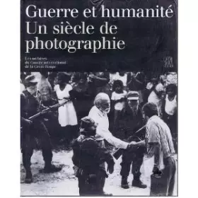 Couverture du produit · Guerre et humanité : Un siècle de photographie, les archives du Comité international de la Croix-rouge