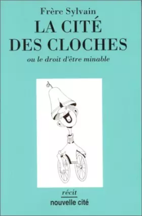 Couverture du produit · LA CITE DES CLOCHES OU LE DROIT D'ETRE MINABLE