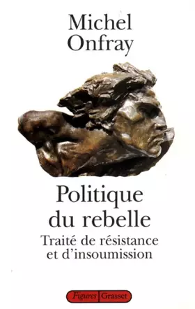 Couverture du produit · Politique du rebelle. Traité de résistance et d'insoumission