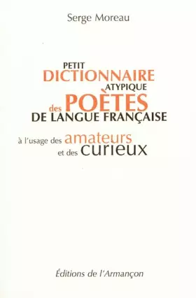 Couverture du produit · Petit dictionnaire atypique des poètes de langue française à l'usage des amateurs et des curieux