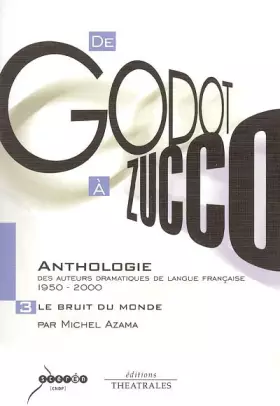 Couverture du produit · De Godot à Zucco : Anthologie des auteurs dramatiques de langue française (1950-2000) : Volume 3, Le Bruit du monde
