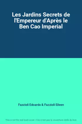 Couverture du produit · Les Jardins Secrets de l'Empereur d'Après le Ben Cao Imperial