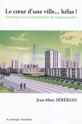 Couverture du produit · Le Cœur d'une ville... hélas !: Chronique d´une privatisation de l´espace public