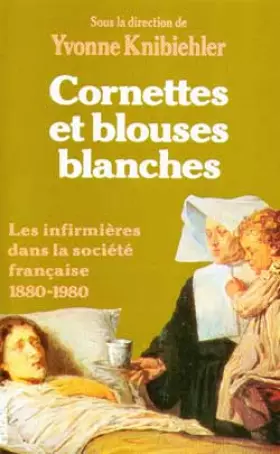 Couverture du produit · Cornettes et blouses blanches. Les Infirmières dans la société française 1880-1980