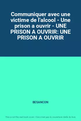Couverture du produit · Communiquer avec une victime de l'alcool - Une prison a ouvrir - UNE PRISON A OUVRIR: UNE PRISON A OUVRIR