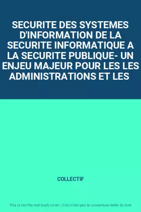 Couverture du produit · SECURITE DES SYSTEMES D'INFORMATION DE LA SECURITE INFORMATIQUE A LA SECURITE PUBLIQUE- UN ENJEU MAJEUR POUR LES LES ADMINISTRA