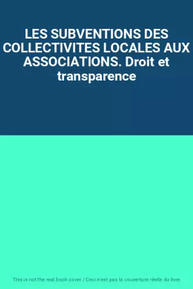 Couverture du produit · LES SUBVENTIONS DES COLLECTIVITES LOCALES AUX ASSOCIATIONS. Droit et transparence
