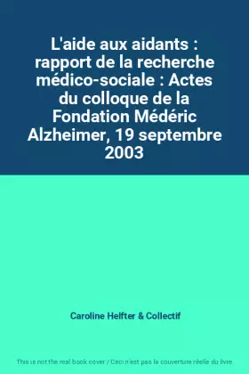 Couverture du produit · L'aide aux aidants : rapport de la recherche médico-sociale : Actes du colloque de la Fondation Médéric Alzheimer, 19 septembre