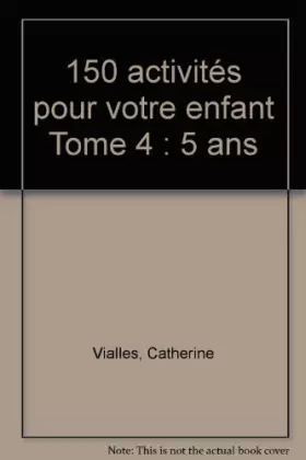 Couverture du produit · 150 activités pour votre enfant Tome 4: 5 ans