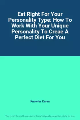 Couverture du produit · Eat Right For Your Personality Type: How To Work With Your Unique Personality To Creae A Perfect Diet For You
