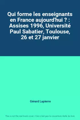 Couverture du produit · Qui forme les enseignants en France aujourd'hui ? : Assises 1996, Université Paul Sabatier, Toulouse, 26 et 27 janvier