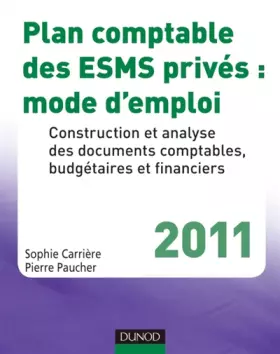 Couverture du produit · Plan comptable des ESMS privés : mode d'emploi - 2011: Construction et analyse des documents comptables, budgétaires et financi