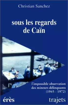 Couverture du produit · Sous les regards de Caïn: L'impossible observation des mineurs délinquants, [1945-1972