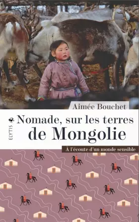 Couverture du produit · Nomade, sur les terres de Mongolie: A l'écoute d'un monde sensible