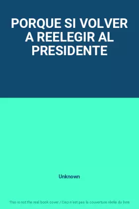 Couverture du produit · PORQUE SI VOLVER A REELEGIR AL PRESIDENTE