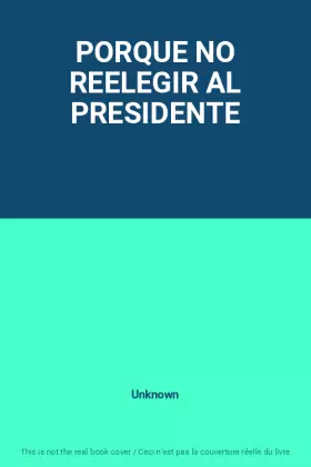 Couverture du produit · PORQUE NO REELEGIR AL PRESIDENTE