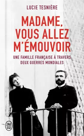 Couverture du produit · Madame, vous allez m'émouvoir: Une famille française à travers deux guerres mondiales