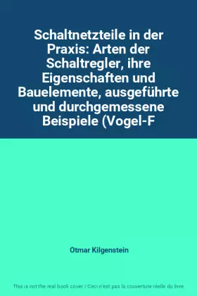 Couverture du produit · Schaltnetzteile in der Praxis: Arten der Schaltregler, ihre Eigenschaften und Bauelemente, ausgeführte und durchgemessene Beisp