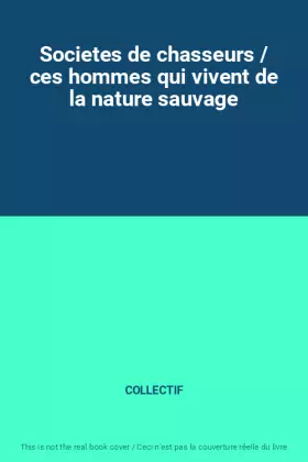 Couverture du produit · Societes de chasseurs / ces hommes qui vivent de la nature sauvage
