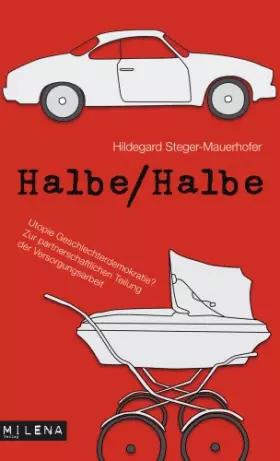 Couverture du produit · Halbe/Halbe: Utopie Geschlechterdemokratie?: Utopie Geschlechterdemokratie?. Zur partnerschaftlichen Teilung der Versorgungsarb