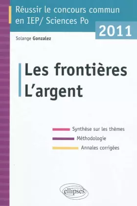 Couverture du produit · Les frontières, L'argent: Réussir le concours commun en IEP/Sciences Po 2011. Synthèse sur les thèmes, Méthodologie, Annales co