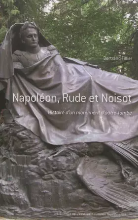 Couverture du produit · Napoléon, Rude et Noisot : Histoire d'un monument d'outre-tombe
