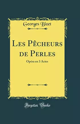 Couverture du produit · Les Pêcheurs de Perles: Opéra en 3 Actes (Classic Reprint)