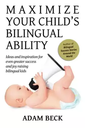 Couverture du produit · Maximize Your Child's Bilingual Ability: Ideas and inspiration for even greater success and joy raising bilingual kids