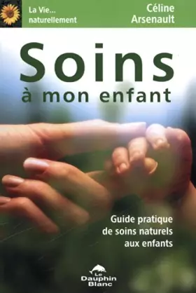 Couverture du produit · Soins à mon enfant : Guide pratique de soins naturels aux enfants