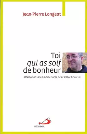 Couverture du produit · Toi qui as soif de bonheur: Méditations d'un moine sur le désir d'être heureux