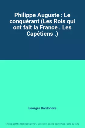 Couverture du produit · Philippe Auguste : Le conquérant (Les Rois qui ont fait la France . Les Capétiens .)
