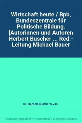 Couverture du produit · Wirtschaft heute / Bpb, Bundeszentrale für Politische Bildung. [Autorinnen und Autoren Herbert Buscher ... Red.- Leitung Michae