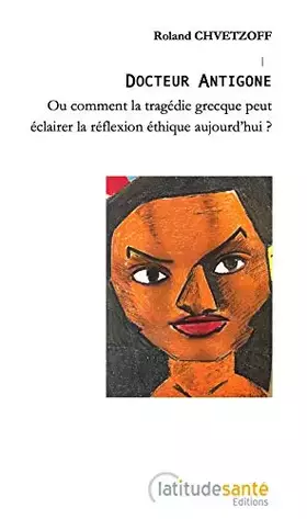 Couverture du produit · Docteur Antigone: Ou comment la tragédie grecque peut éclairer la réflexion éthique aujourd'hui ?