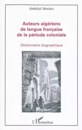 Couverture du produit · Auteurs algériens de langue française de la période coloniale: Dictionnaire biographique