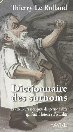 Couverture du produit · Dictionnaire des surnoms : Les meilleurs sobriquets des personnalités qui font l'histoire et l'actualité