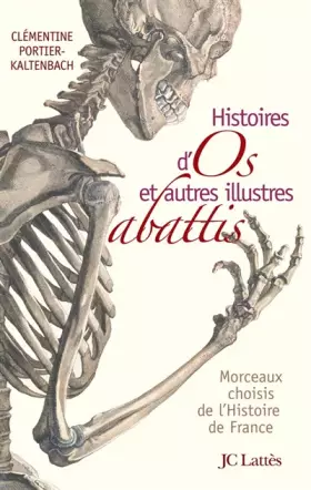 Couverture du produit · Histoires d'os et autres illustres abattis : Morceaux choisis de l'Histoire de France