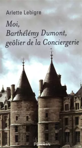 Couverture du produit · Moi, Barthélémy Dumont, geôlier de la Conciergerie - Mémoires apocryphe (1608-1625)