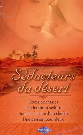 Couverture du produit · Séducteurs du désert: Noces orientales  Une femme à séduire  Sous le charme d'un cheikh  Une passion pour deux