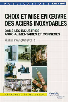 Couverture du produit · CHOIX ET MISE EN OEUVRE DES ACIERS INOXYDABLES DANS LES INDUSTRIES AGRO ALIMENTAIRES ET CONNEXES, VOLUME 2 : REGLES PRATIQUES