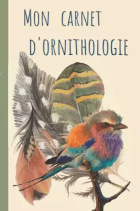 Couverture du produit · Mon Carnet d'Ornithologie: Carnet d'observations des Oiseaux | Journal pour les Ornithologues et les Passionnés d'oiseaux. | Oi