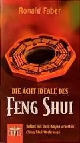 Die acht Ideale des Feng Shui: Selbst mit dem Bagua arbeiten -  Ronald Faber