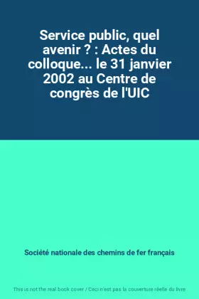 Couverture du produit · Service public, quel avenir ? : Actes du colloque... le 31 janvier 2002 au Centre de congrès de l'UIC