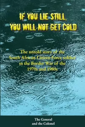 Couverture du produit · If You Lie Still, You will not get Cold: The Untold Story of the Citizen Force Soldier in South Africa