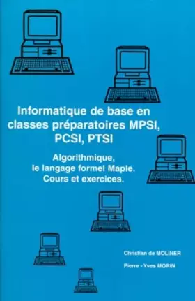 Couverture du produit · Informatique de base en classes préparatoires MPSI, PCSI, PTSI. Algorithmique, le langage formel Maple. Cours et exercices